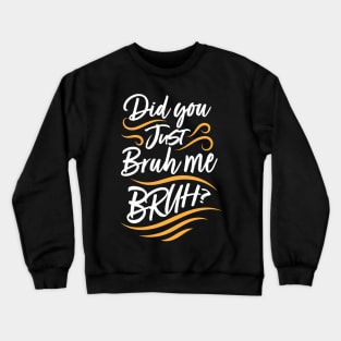 Did You Just Bruh Me BRUH? Crewneck Sweatshirt